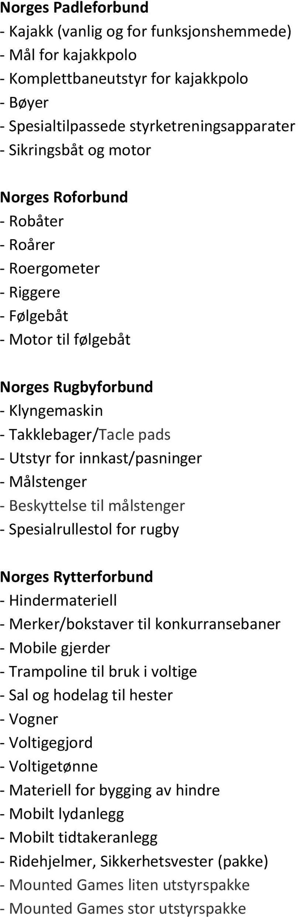 Beskyttelse til målstenger - Spesialrullestol for rugby Norges Rytterforbund - Hindermateriell - Merker/bokstaver til konkurransebaner - Mobile gjerder - Trampoline til bruk i voltige - Sal og