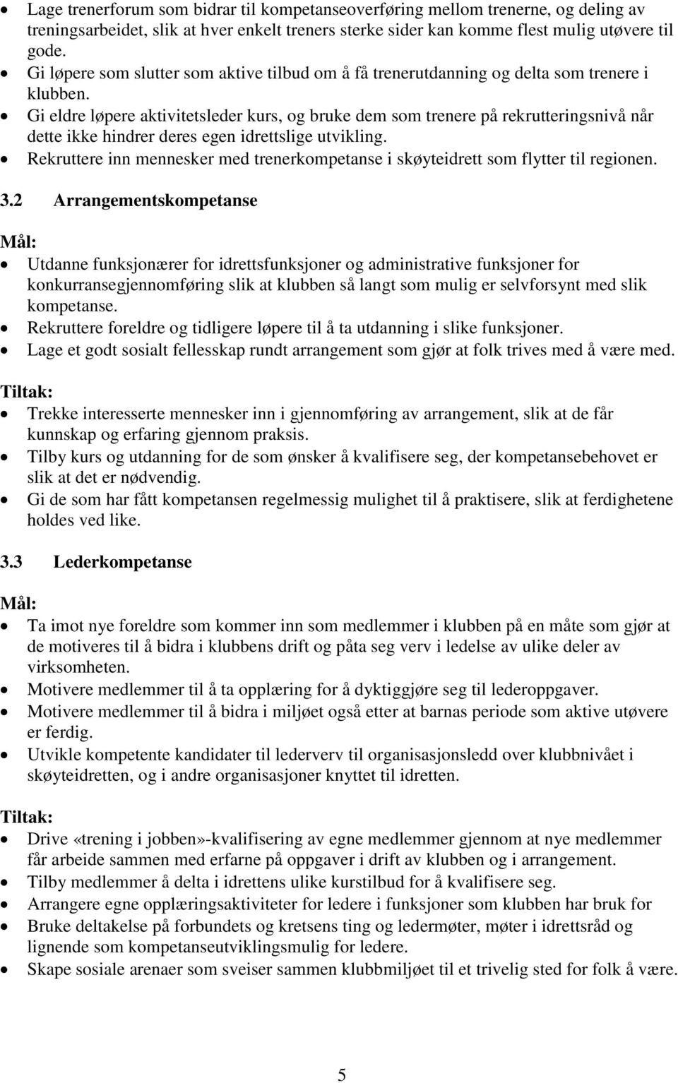 Gi eldre løpere aktivitetsleder kurs, og bruke dem som trenere på rekrutteringsnivå når dette ikke hindrer deres egen idrettslige utvikling.