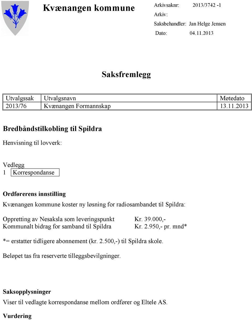 2013 Bredbåndstilkobling til Spildra Henvisning til lovverk: Vedlegg 1 Korrespondanse Ordførerens innstilling Kvænangen kommune koster ny løsning for radiosambandet til