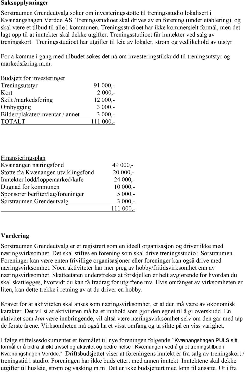 Treningsstudioet har ikke kommersielt formål, men det lagt opp til at inntekter skal dekke utgifter. Treningsstudioet får inntekter ved salg av treningskort.