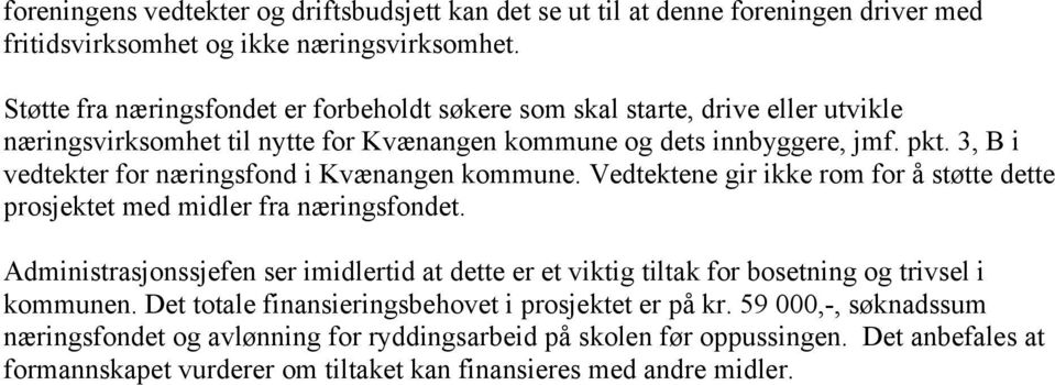 3, B i vedtekter for næringsfond i Kvænangen kommune. Vedtektene gir ikke rom for å støtte dette prosjektet med midler fra næringsfondet.