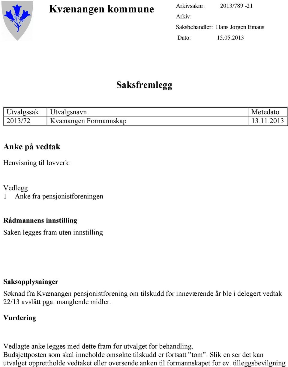 pensjonistforening om tilskudd for inneværende år ble i delegert vedtak 22/13 avslått pga. manglende midler. Vurdering Vedlagte anke legges med dette fram for utvalget for behandling.