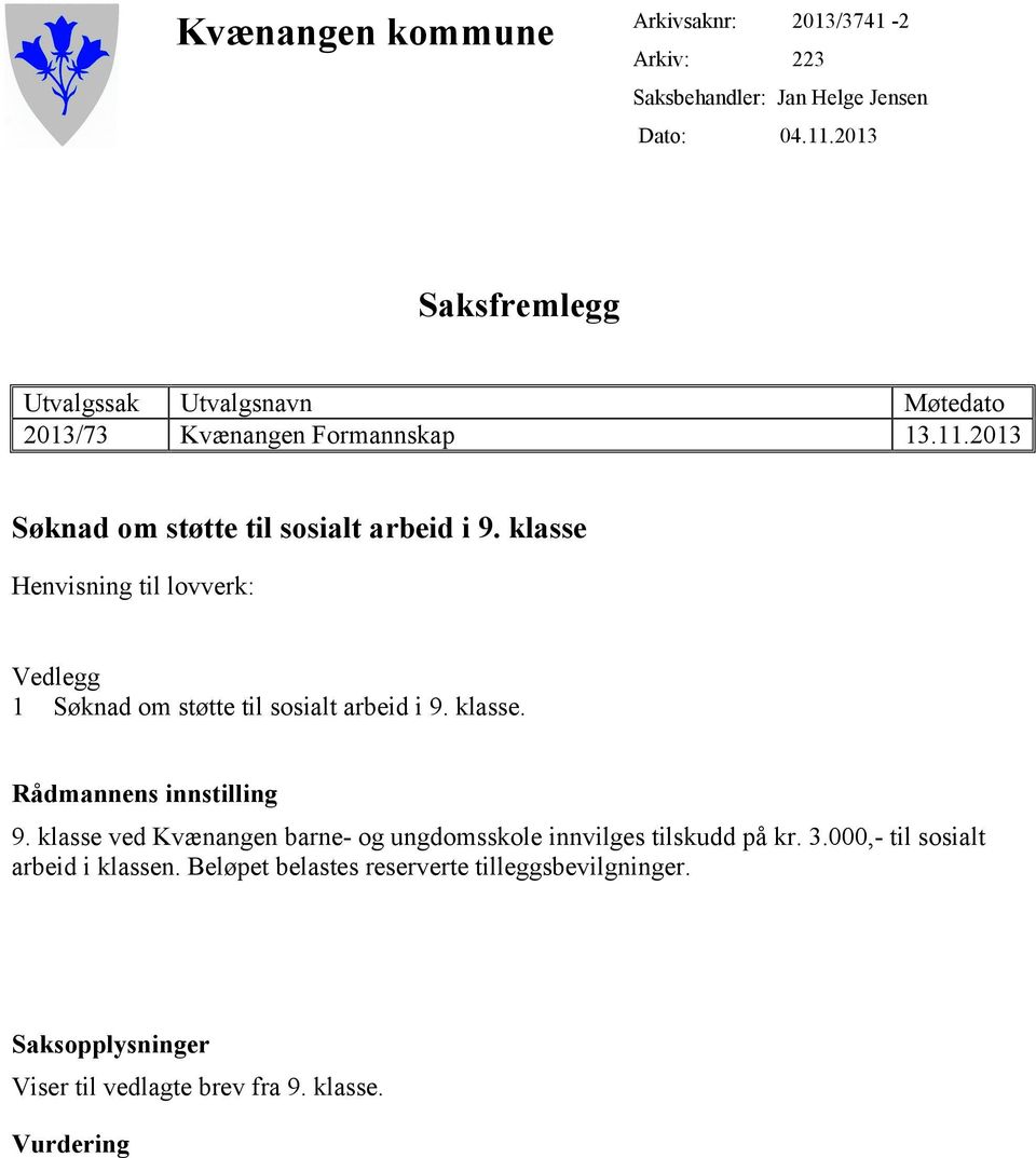 klasse Henvisning til lovverk: Vedlegg 1 Søknad om støtte til sosialt arbeid i 9. klasse. Rådmannens innstilling 9.