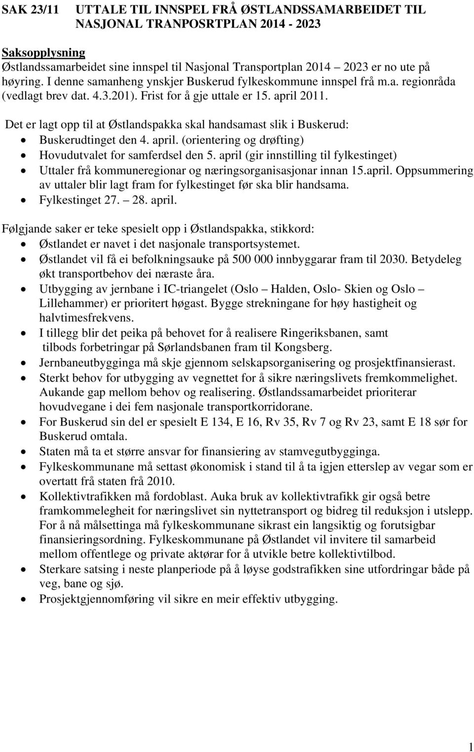 Det er lagt opp til at Østlandspakka skal handsamast slik i Buskerud: Buskerudtinget den 4. april. (orientering og drøfting) Hovudutvalet for samferdsel den 5.