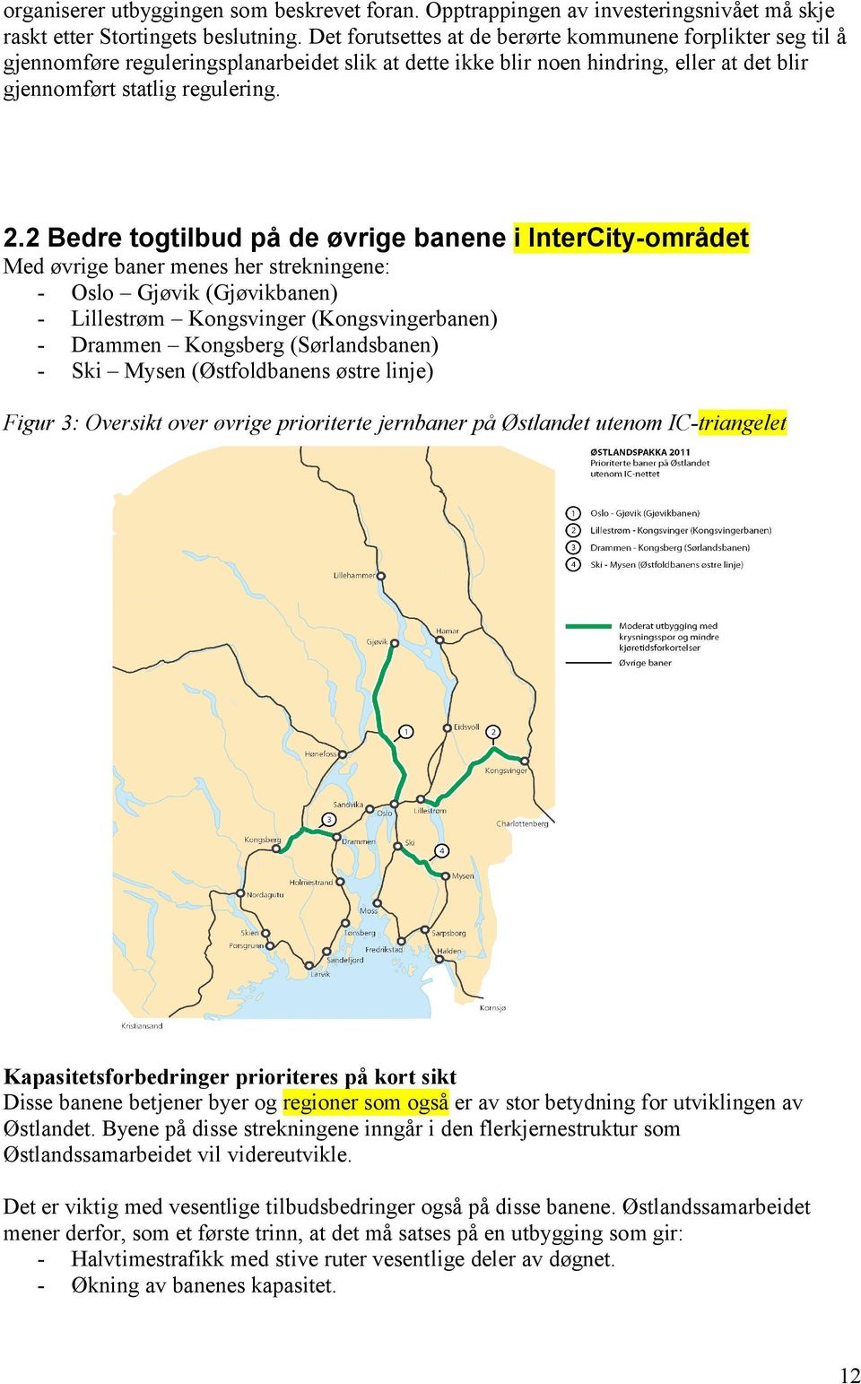 2 Bedre togtilbud på de øvrige banene i InterCity-området Med øvrige baner menes her strekningene: - Oslo Gjøvik (Gjøvikbanen) - Lillestrøm Kongsvinger (Kongsvingerbanen) - Drammen Kongsberg