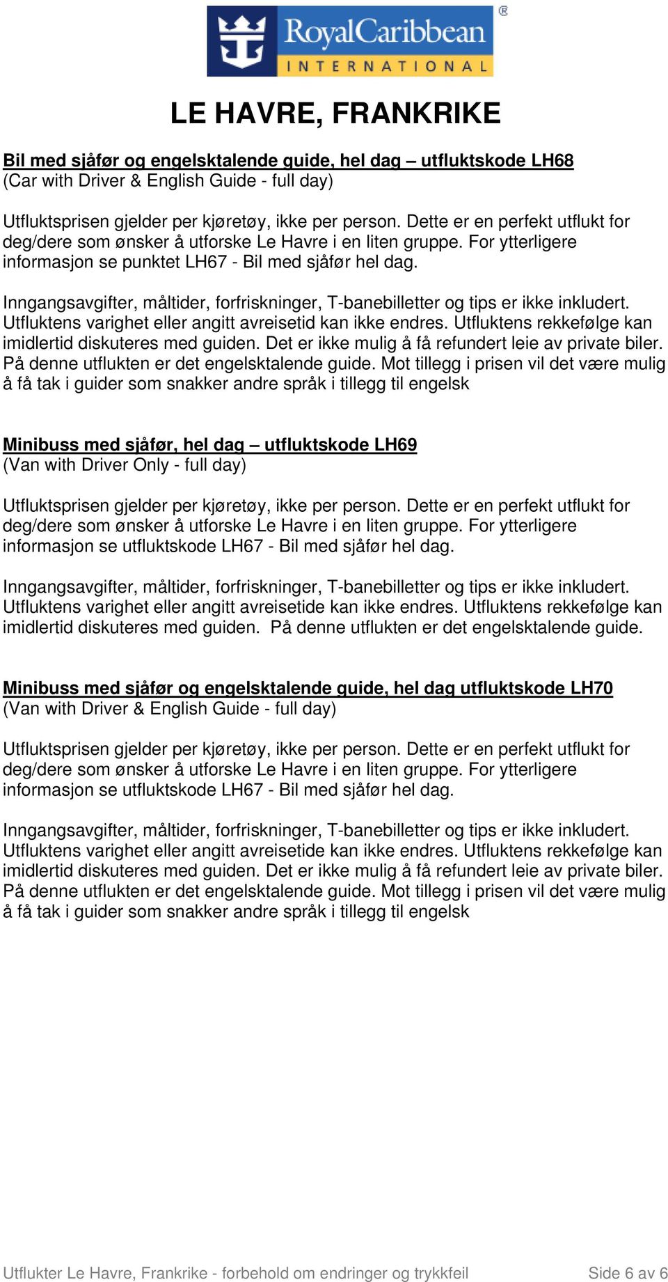 Det er ikke mulig å få refundert leie av private biler. På denne utflukten er det engelsktalende guide.