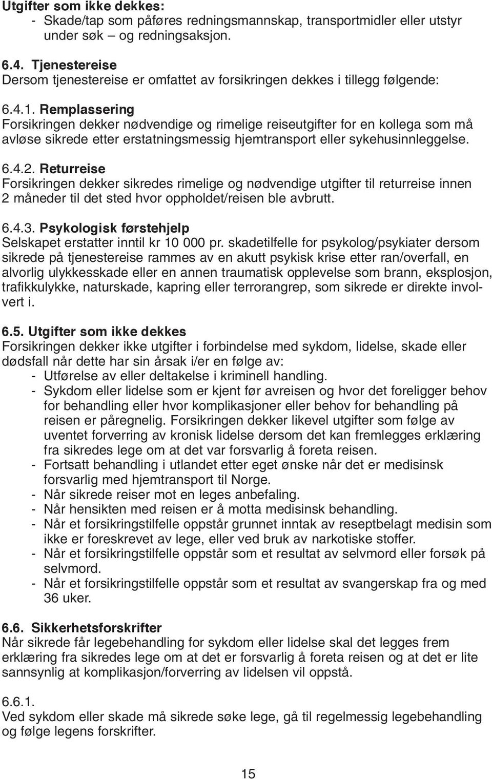 Remplassering Forsikringen dekker nødvendige og rimelige reiseutgifter for en kollega som må avløse sikrede etter erstatningsmessig hjemtransport eller sykehusinnleggelse. 6.4.2.