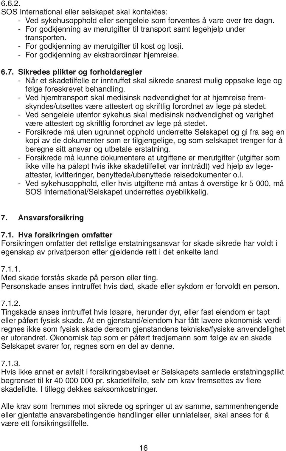 Sikredes plikter og forholdsregler - Når et skadetilfelle er inntruffet skal sikrede snarest mulig oppsøke lege og følge foreskrevet behandling.