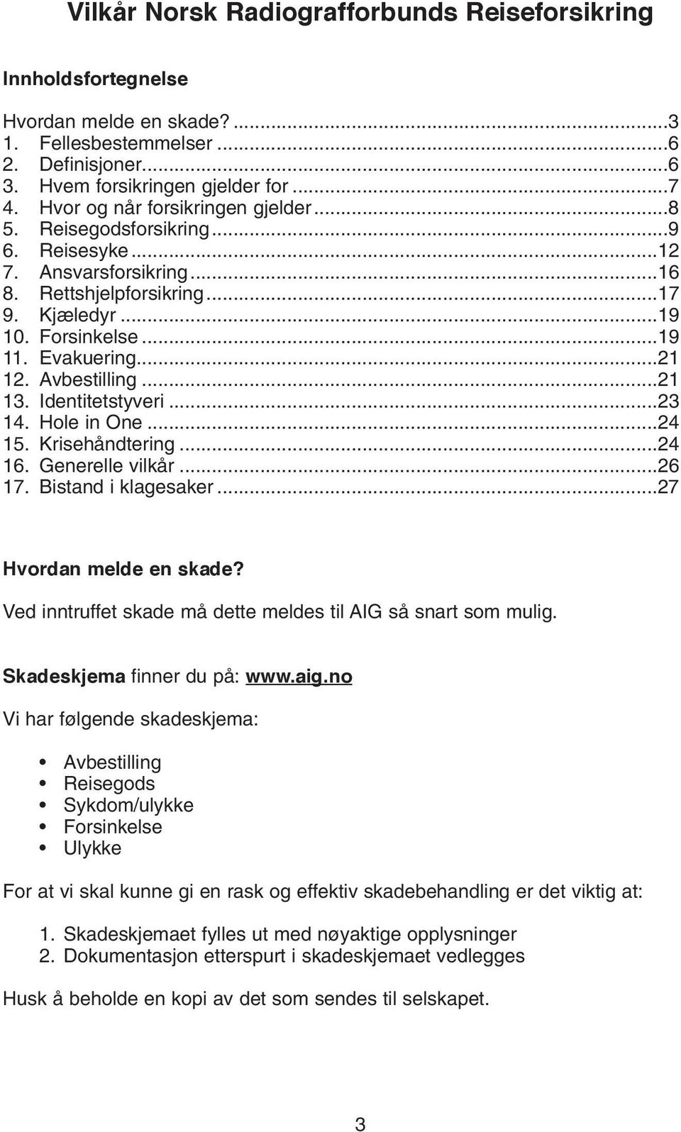 Avbestilling...21 13. Identitetstyveri...23 14. Hole in One...24 15. Krisehåndtering...24 16. Generelle vilkår...26 17. Bistand i klagesaker...27 Hvordan melde en skade?