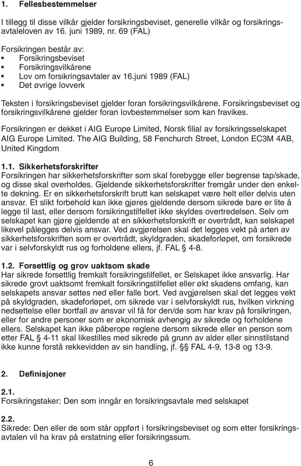 juni 1989 (FAL) Det øvrige lovverk Teksten i forsikringsbeviset gjelder foran forsikringsvilkårene. Forsikringsbeviset og forsikringsvilkårene gjelder foran lovbestemmelser som kan fravikes.