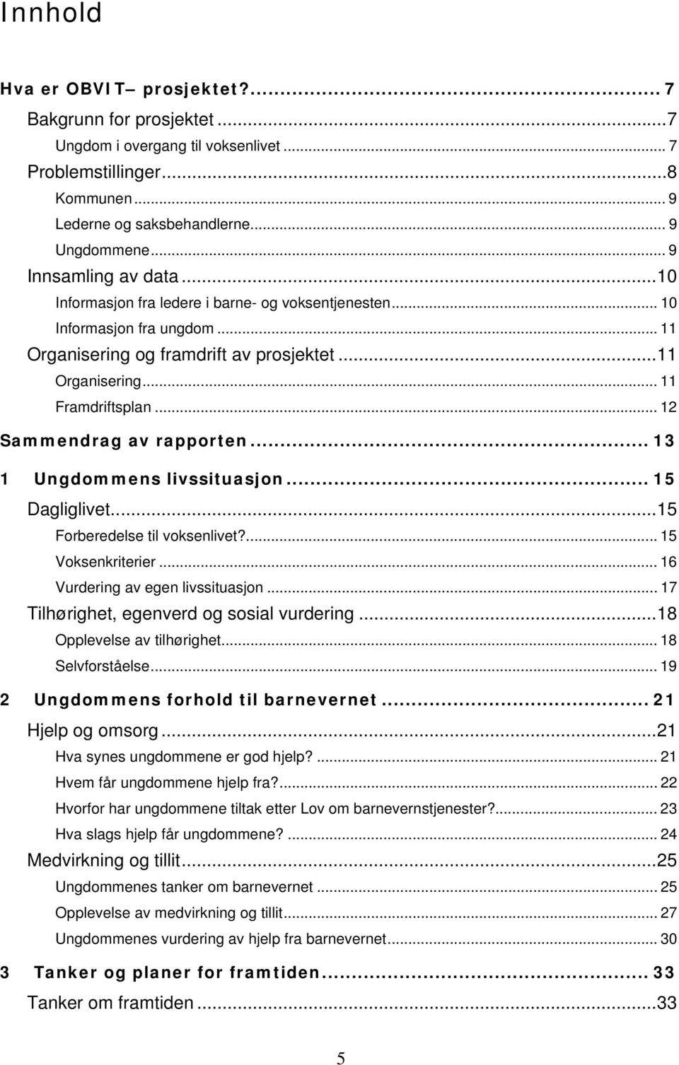 .. 12 Sammendrag av rapporten... 13 1 Ungdommens livssituasjon... 15 Dagliglivet...15 Forberedelse til voksenlivet?...15 Voksenkriterier... 16 Vurdering av egen livssituasjon.