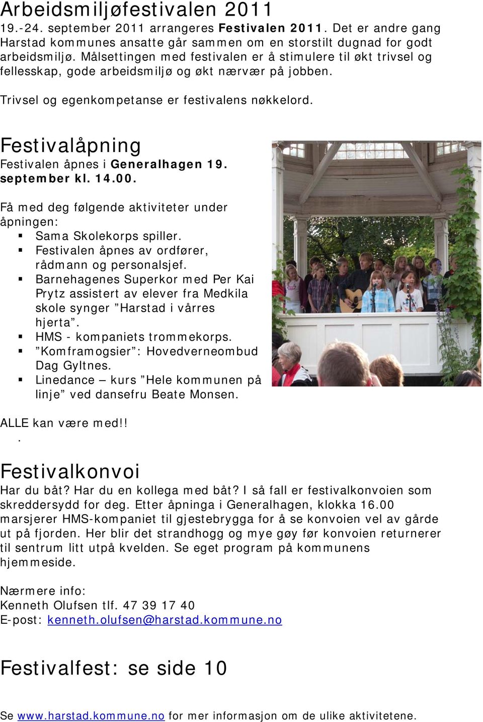 Festivalåpning Festivalen åpnes i Generalhagen 19. september kl. 14.00. Få med deg følgende aktiviteter under åpningen: Sama Skolekorps spiller. Festivalen åpnes av ordfører, rådmann og personalsjef.