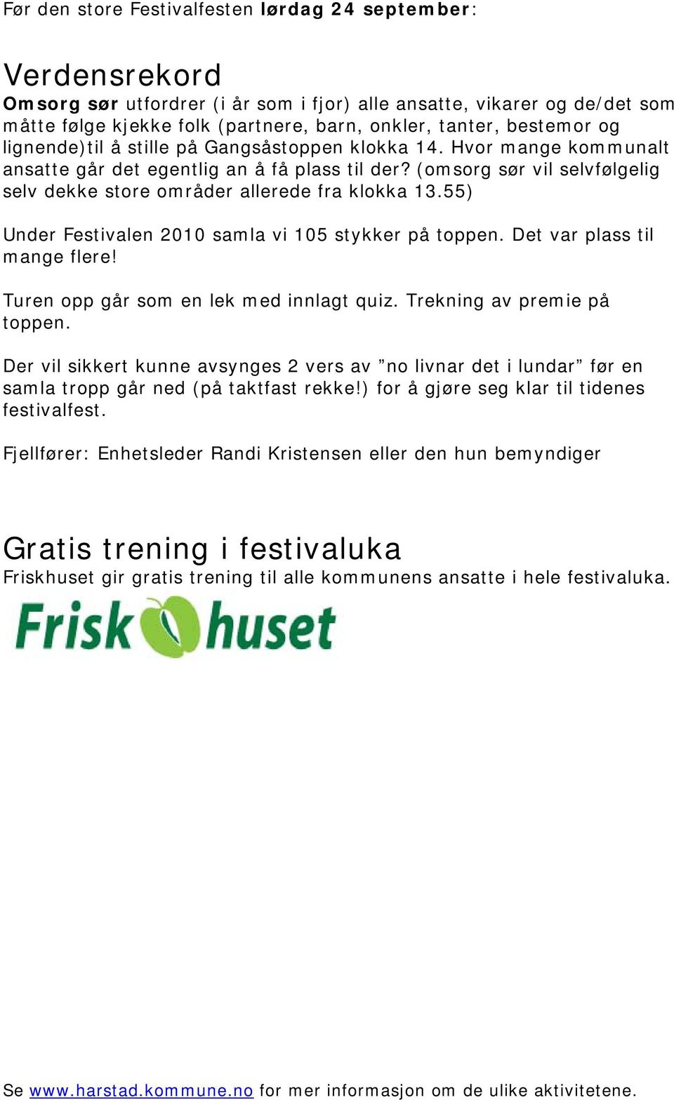 (omsorg sør vil selvfølgelig selv dekke store områder allerede fra klokka 13.55) Under Festivalen 2010 samla vi 105 stykker på toppen. Det var plass til mange flere!