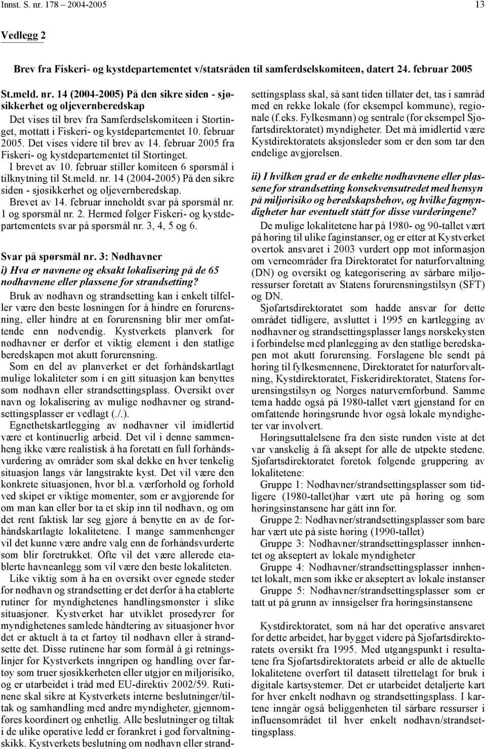 14 (2004-2005) På den sikre siden - sjøsikkerhet og oljevernberedskap. Brevet av 14. februar inneholdt svar på spørsmål nr. 1 og spørsmål nr. 2.