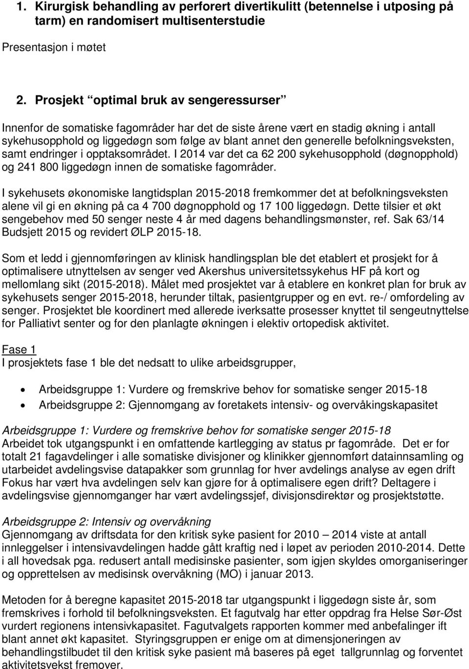 befolkningsveksten, samt endringer i opptaksområdet. I 2014 var det ca 62 200 sykehusopphold (døgnopphold) og 241 800 liggedøgn innen de somatiske fagområder.