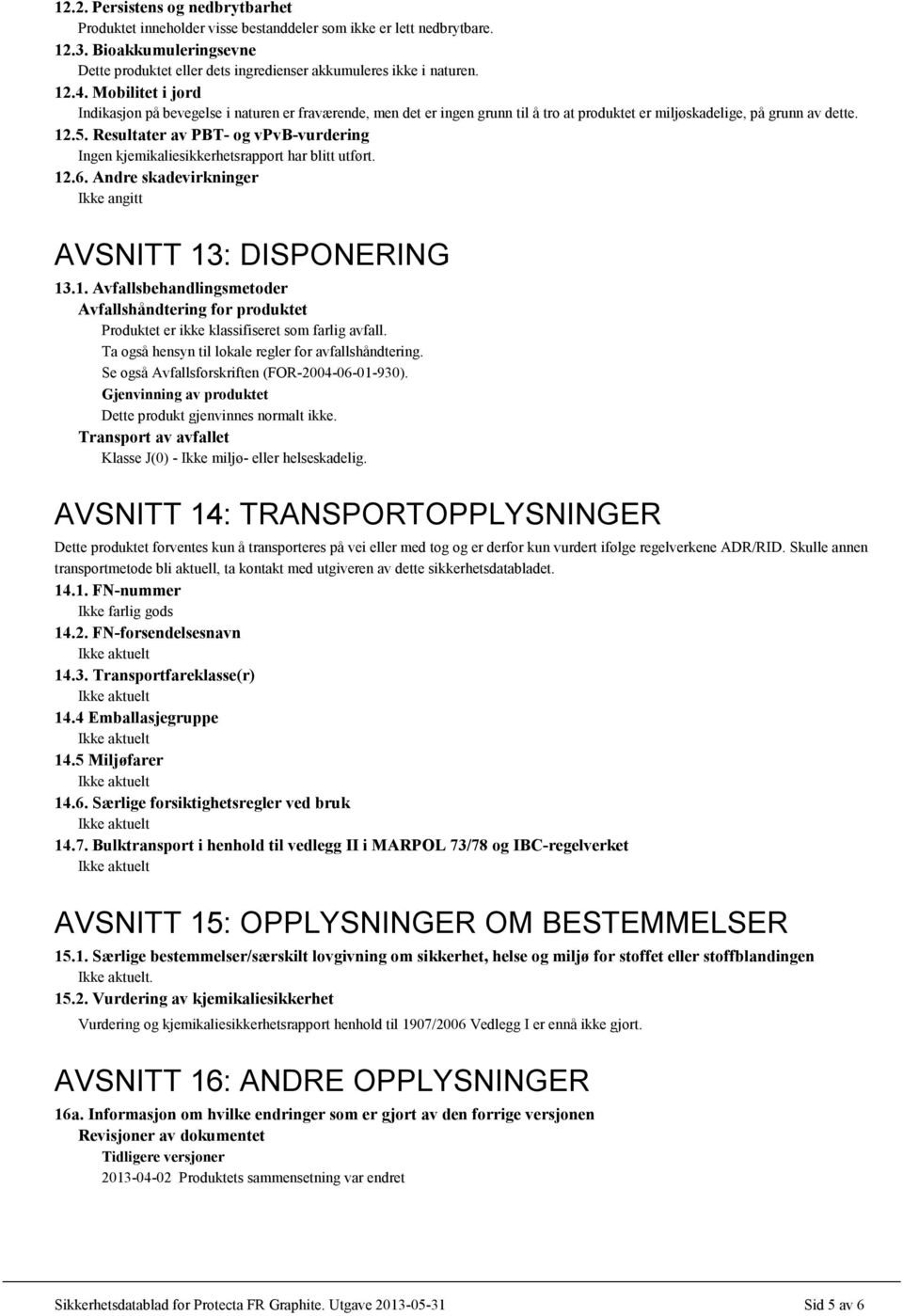 Resultater av PBT- og vpvb-vurdering Ingen kjemikaliesikkerhetsrapport har blitt utført. 12.6. Andre skadevirkninger Ikke angitt AVSNITT 13: DISPONERING 13.1. Avfallsbehandlingsmetoder Avfallshåndtering for produktet Produktet er ikke klassifiseret som farlig avfall.