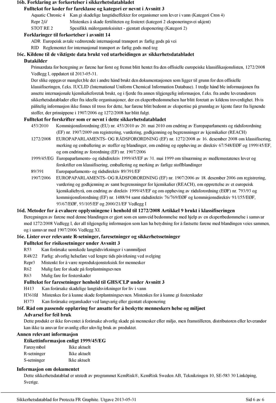 Forklaringer til forkortelser i avsnitt 14 ADR Europeisk avtale vedrørende internasjonal transport av farlig gods på vei RID Reglementet for internasjonal transport av farlig gods med tog 16c.