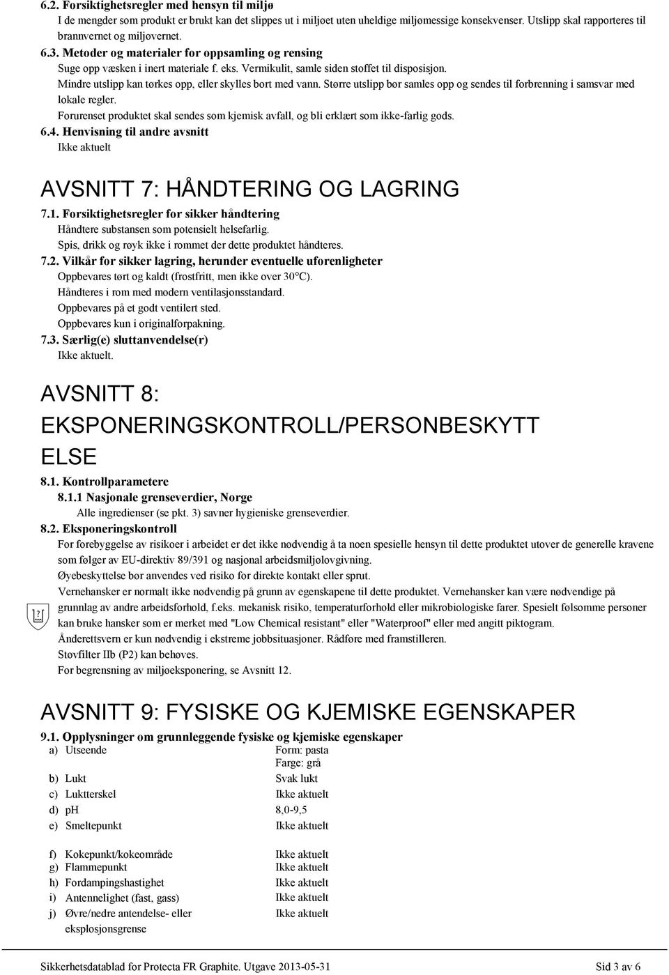 Mindre utslipp kan tørkes opp, eller skylles bort med vann. Større utslipp bør samles opp og sendes til forbrenning i samsvar med lokale regler.