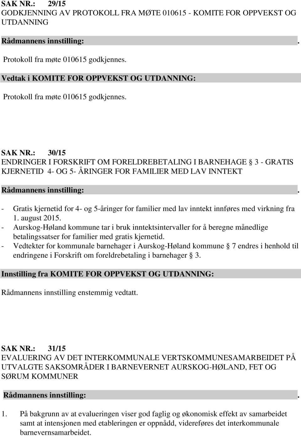 : 30/15 ENDRINGER I FORSKRIFT OM FORELDREBETALING I BARNEHAGE 3 - GRATIS KJERNETID 4- OG 5- ÅRINGER FOR FAMILIER MED LAV INNTEKT - Gratis kjernetid for 4- og 5-åringer for familier med lav inntekt