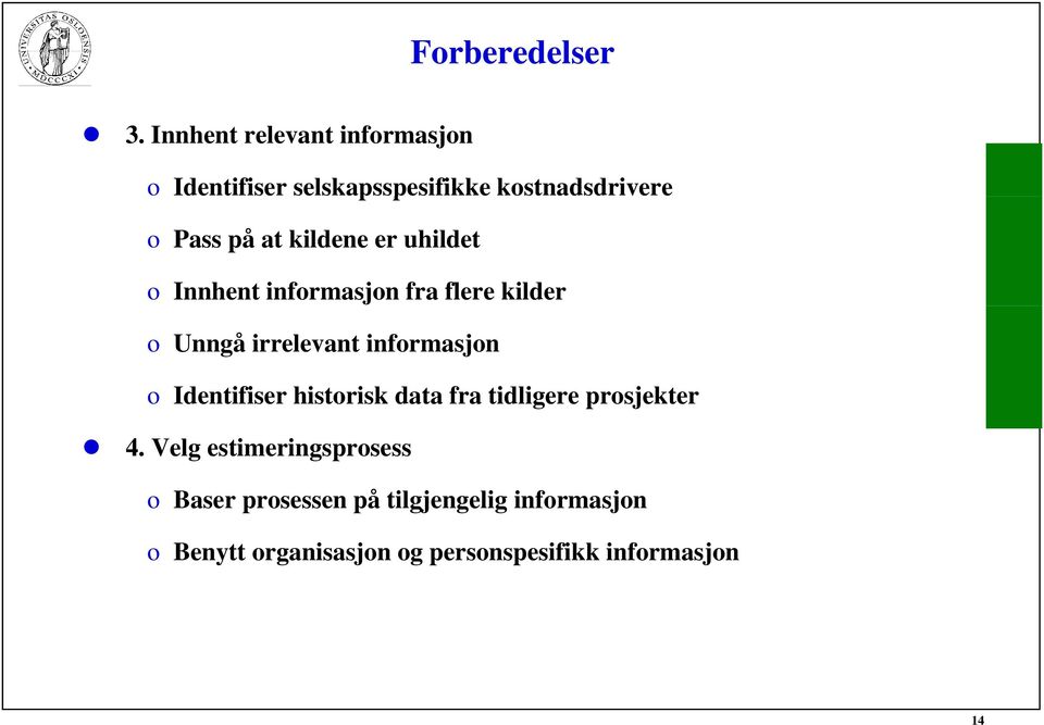 kildene er uhildet o Innhent informasjon fra flere kilder o Unngå irrelevant informasjon o