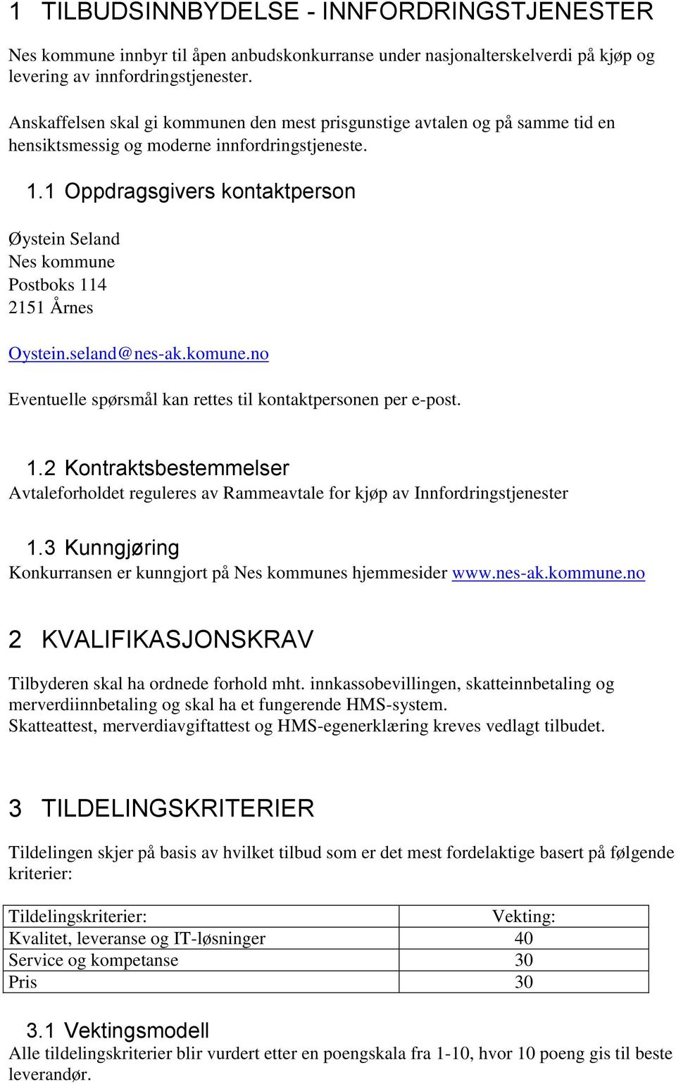 1 Oppdragsgivers kontaktperson Øystein Seland Nes kommune Postboks 114 2151 Årnes Oystein.seland@nes-ak.komune.no Eventuelle spørsmål kan rettes til kontaktpersonen per e-post. 1.2 Kontraktsbestemmelser Avtaleforholdet reguleres av Rammeavtale for kjøp av Innfordringstjenester 1.