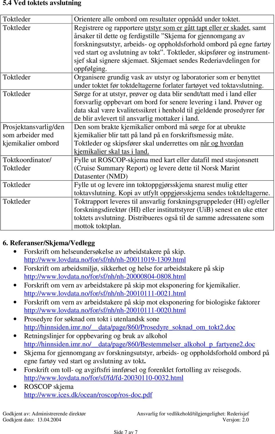 ved start og avslutning av tokt., skipsfører og instrumentsjef skal signere skjemaet. Skjemaet sendes Rederiavdelingen for oppfølging.