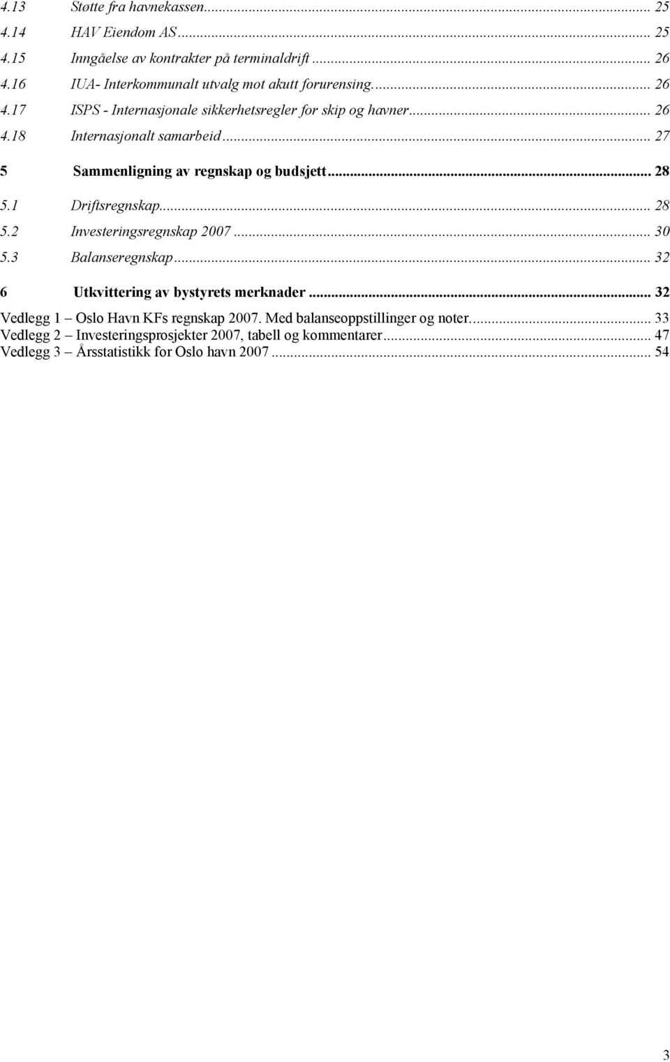 .. 27 5 Sammenligning av regnskap og budsjett... 28 5.1 Driftsregnskap... 28 5.2 Investeringsregnskap 2007... 30 5.3 Balanseregnskap.