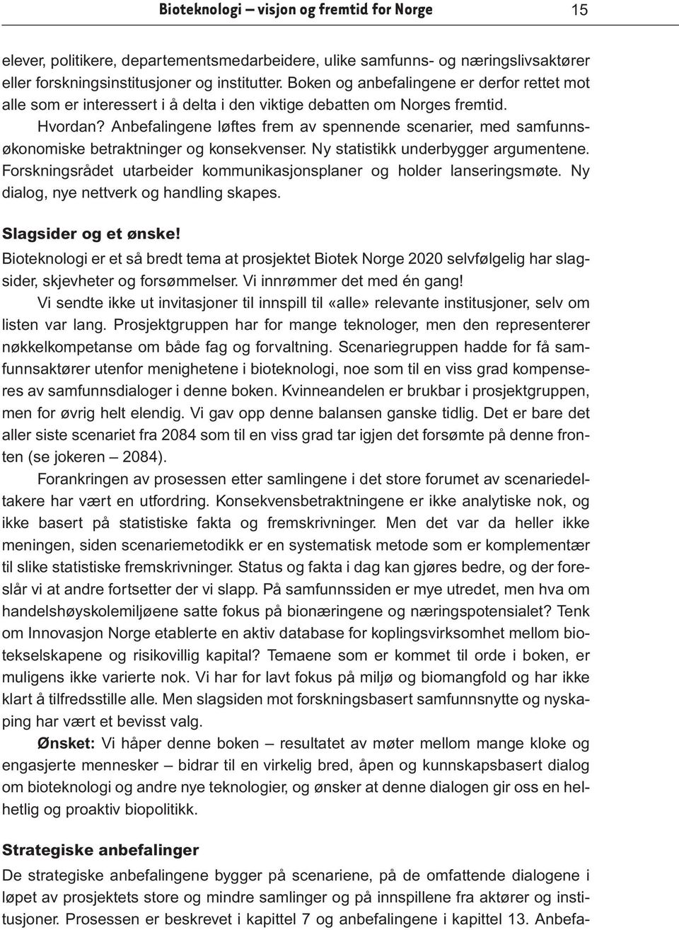 Anbefalingene løftes frem av spennende scenarier, med samfunnsøkonomiske betraktninger og konsekvenser. Ny statistikk underbygger argumentene.