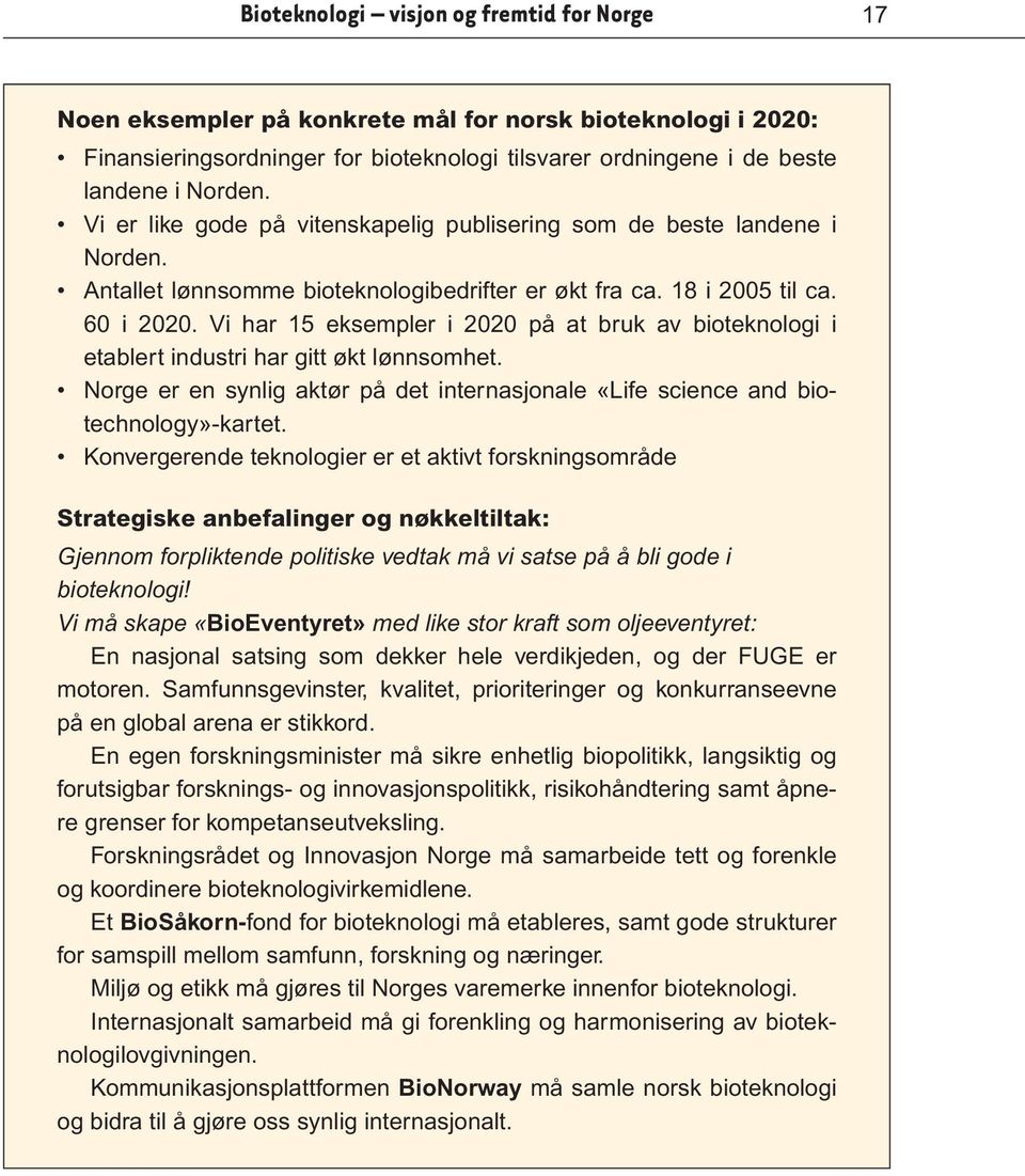 Vi har 15 eksempler i 2020 på at bruk av bioteknologi i etablert industri har gitt økt lønnsomhet. Norge er en synlig aktør på det internasjonale «Life science and biotechnology»-kartet.