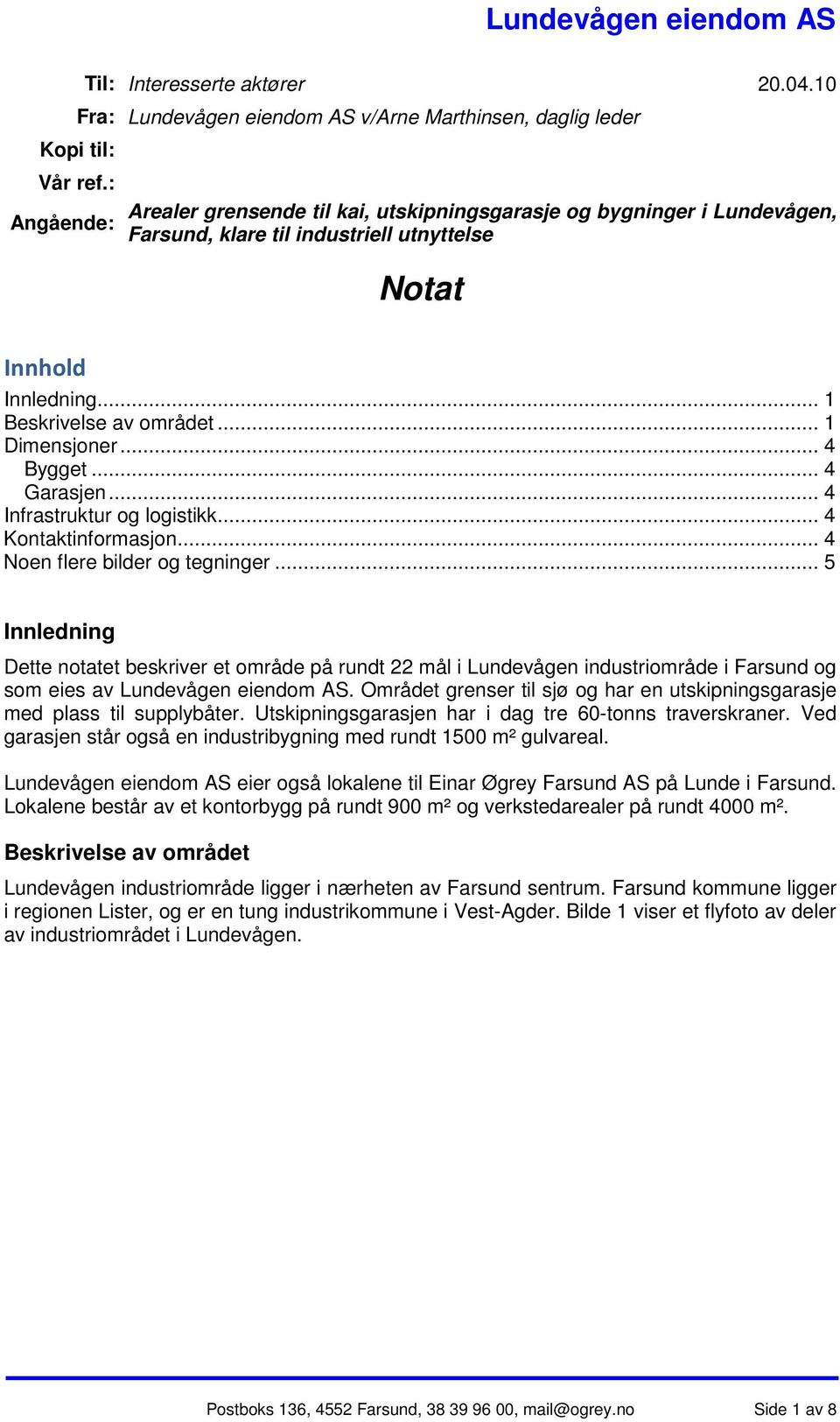 .. 4 Bygget... 4 Garasjen... 4 Infrastruktur og logistikk... 4 Kontaktinformasjon... 4 Noen flere bilder og tegninger.