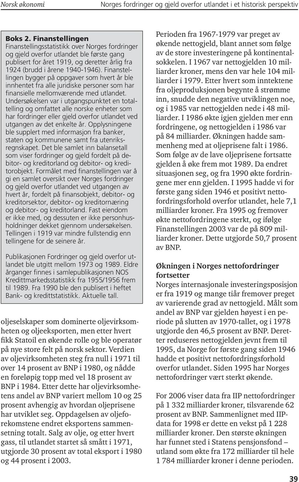 Finanstellingen bygger på oppgaver som hvert år ble innhentet fra alle juridiske personer som har finansielle mellomværende med utlandet.