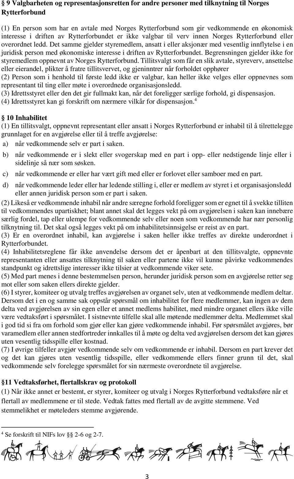 Det samme gjelder styremedlem, ansatt i eller aksjonær med vesentlig innflytelse i en juridisk person med økonomiske interesse i driften av Rytterforbundet.