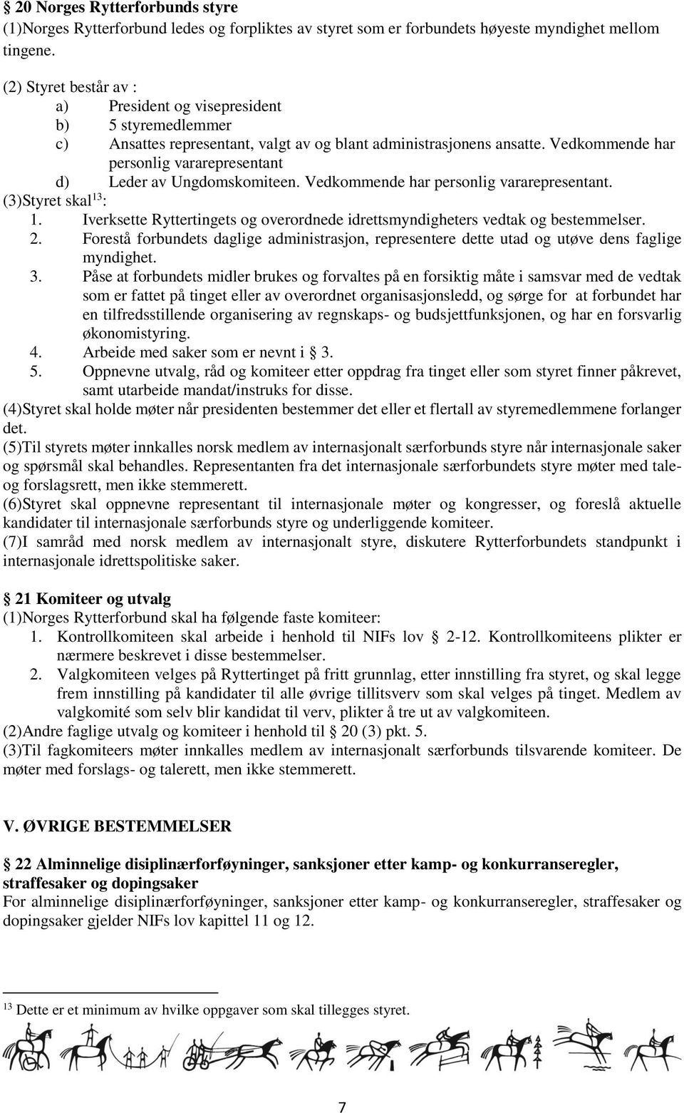 Vedkommende har personlig vararepresentant d) Leder av Ungdomskomiteen. Vedkommende har personlig vararepresentant. (3)Styret skal 13 : 1.