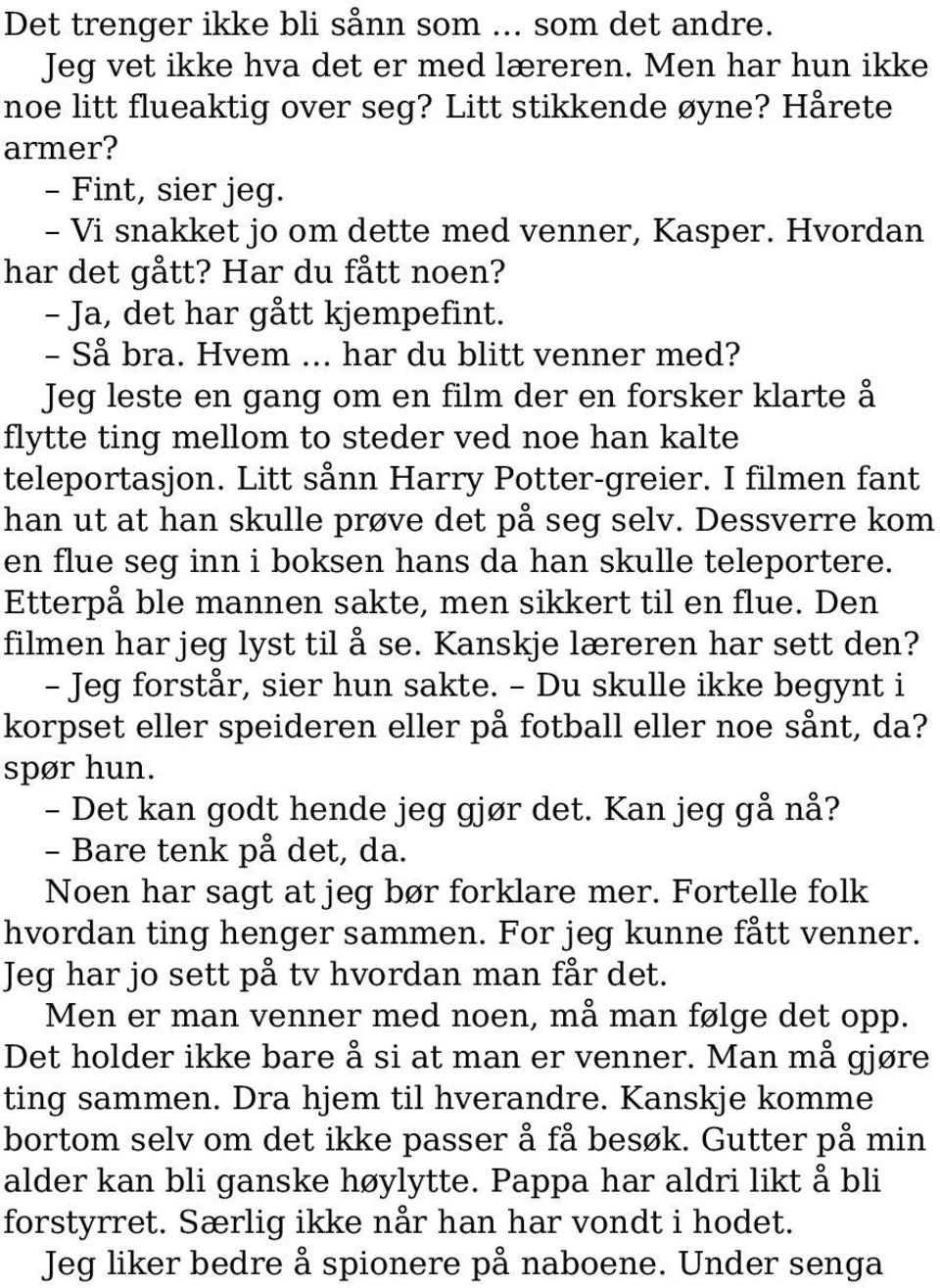 Jeg leste en gang om en film der en forsker klarte å flytte ting mellom to steder ved noe han kalte teleportasjon. Litt sånn Harry Potter-greier.