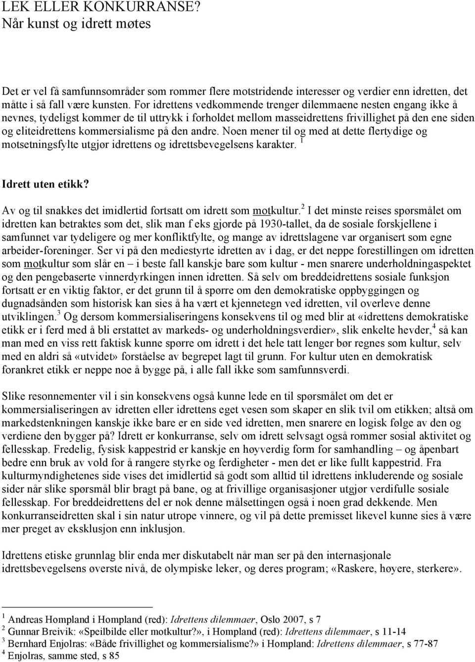 kommersialisme på den andre. Noen mener til og med at dette flertydige og motsetningsfylte utgjør idrettens og idrettsbevegelsens karakter. 1 Idrett uten etikk?