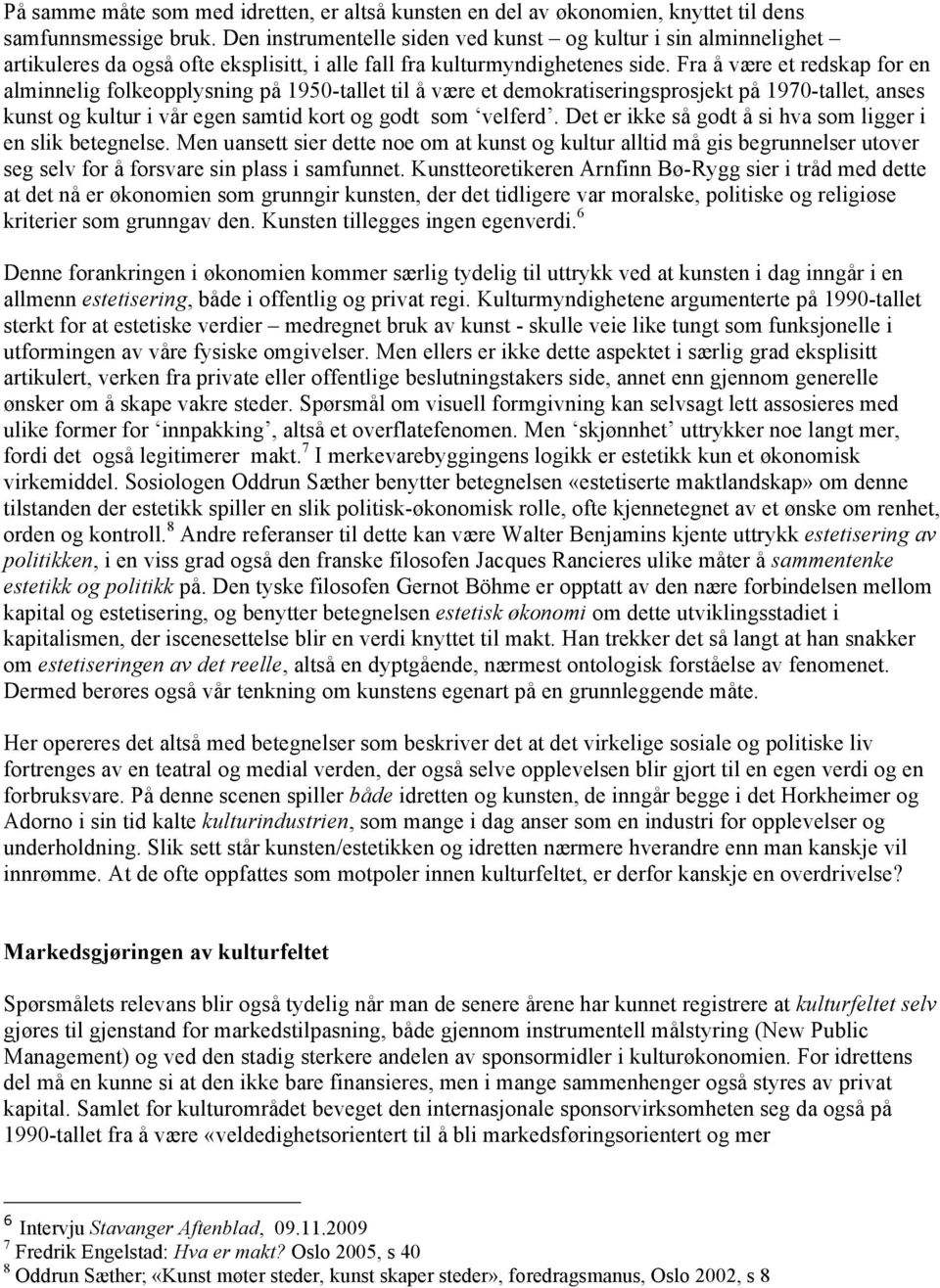 Fra å være et redskap for en alminnelig folkeopplysning på 1950-tallet til å være et demokratiseringsprosjekt på 1970-tallet, anses kunst og kultur i vår egen samtid kort og godt som velferd.