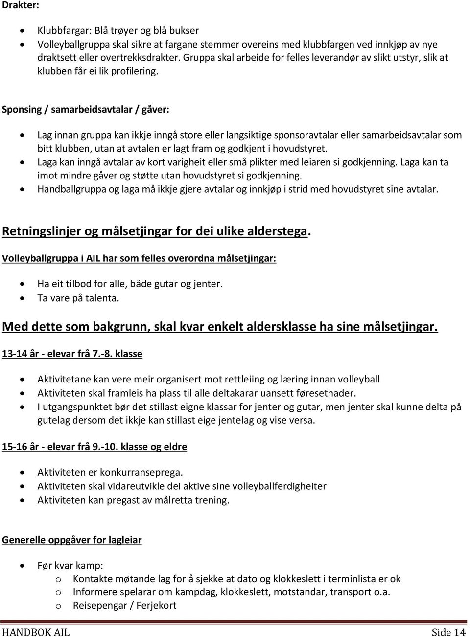 Spnsing / samarbeidsavtalar / gåver: Lag innan gruppa kan ikkje inngå stre eller langsiktige spnsravtalar eller samarbeidsavtalar sm bitt klubben, utan at avtalen er lagt fram g gdkjent i hvudstyret.