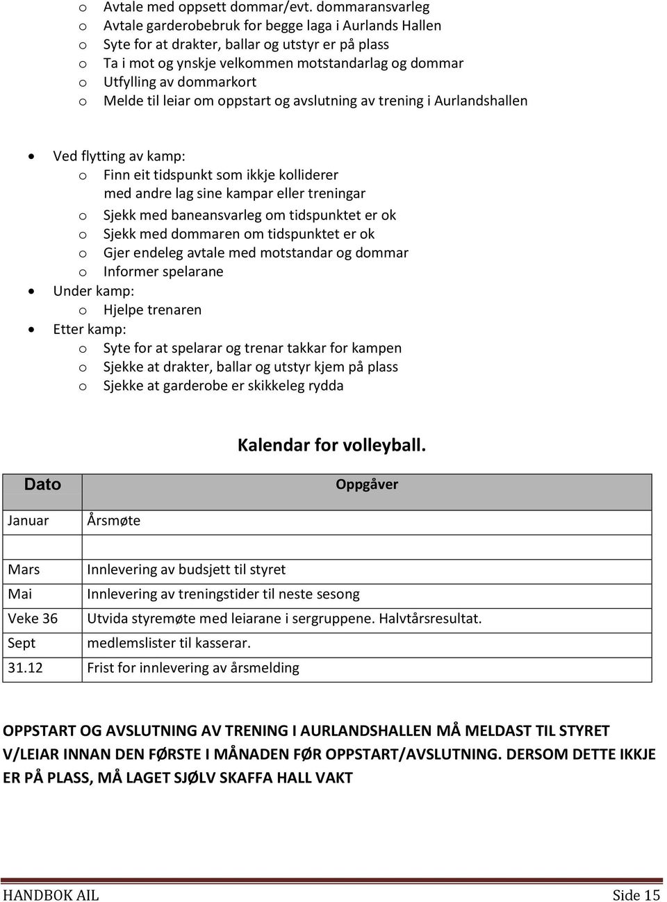 m ppstart g avslutning av trening i Aurlandshallen Ved flytting av kamp: Finn eit tidspunkt sm ikkje klliderer med andre lag sine kampar eller treningar Sjekk med baneansvarleg m tidspunktet er k