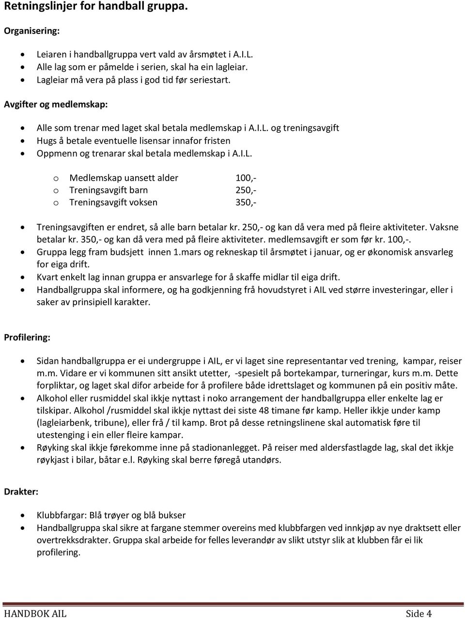 I.L. Medlemskap uansett alder 100,- Treningsavgift barn 250,- Treningsavgift vksen 350,- Treningsavgiften er endret, så alle barn betalar kr. 250,- g kan då vera med på fleire aktiviteter.