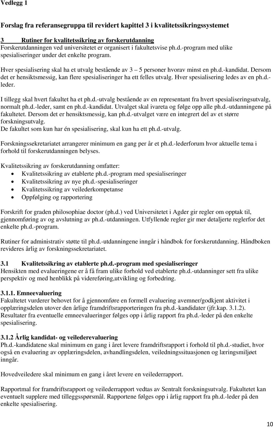 Dersom det er hensiktsmessig, kan flere spesialiseringer ha ett felles utvalg. Hver spesialisering ledes av en ph.d.- leder. I tillegg skal hvert fakultet ha et ph.d.-utvalg bestående av en representant fra hvert spesialiseringsutvalg, normalt ph.