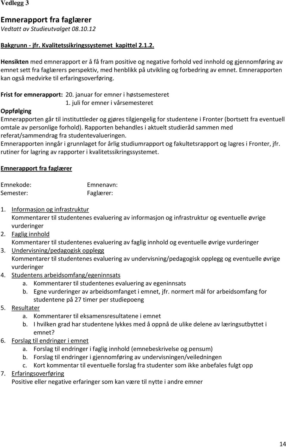 1.2. Hensikten med emnerapport er å få fram positive og negative forhold ved innhold og gjennomføring av emnet sett fra faglærers perspektiv, med henblikk på utvikling og forbedring av emnet.