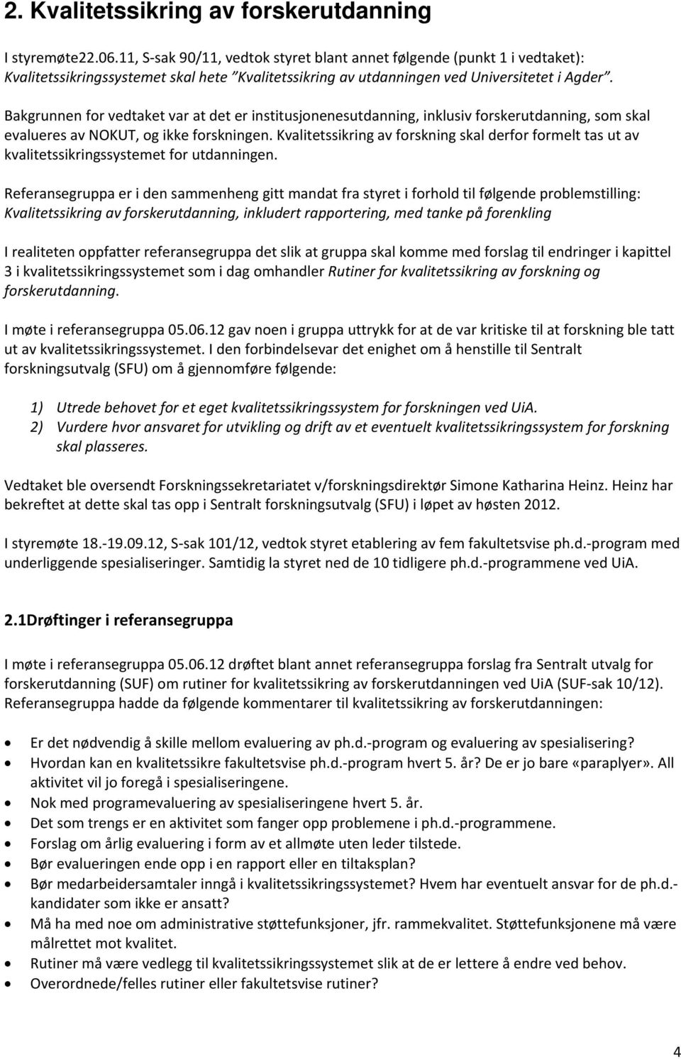 Bakgrunnen for vedtaket var at det er institusjonenesutdanning, inklusiv forskerutdanning, som skal evalueres av NOKUT, og ikke forskningen.