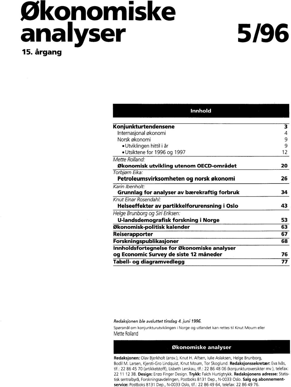 Torbjørn Eika: Petroleumsvirksomheten og norsk økonomi 26 Karin Ibenholt: Grunnlag for analyser av bærekraftig forbruk 34 Knut Einar Rosendahl: Helseeffekter av partikkelforurensning i Oslo 43 Helge