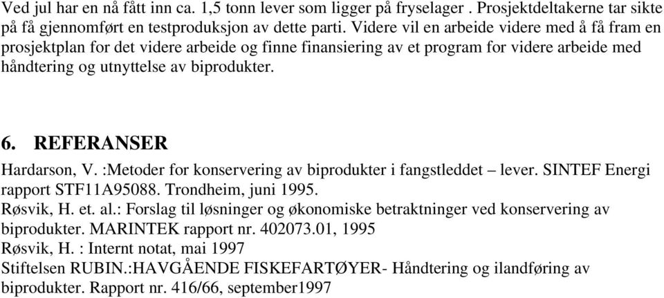 REFERANSER Hardarson, V. :Metoder for konservering av biprodukter i fangstleddet lever. SINTEF Energi rapport STF11A95088. Trondheim, juni 1995. Røsvik, H. et. al.
