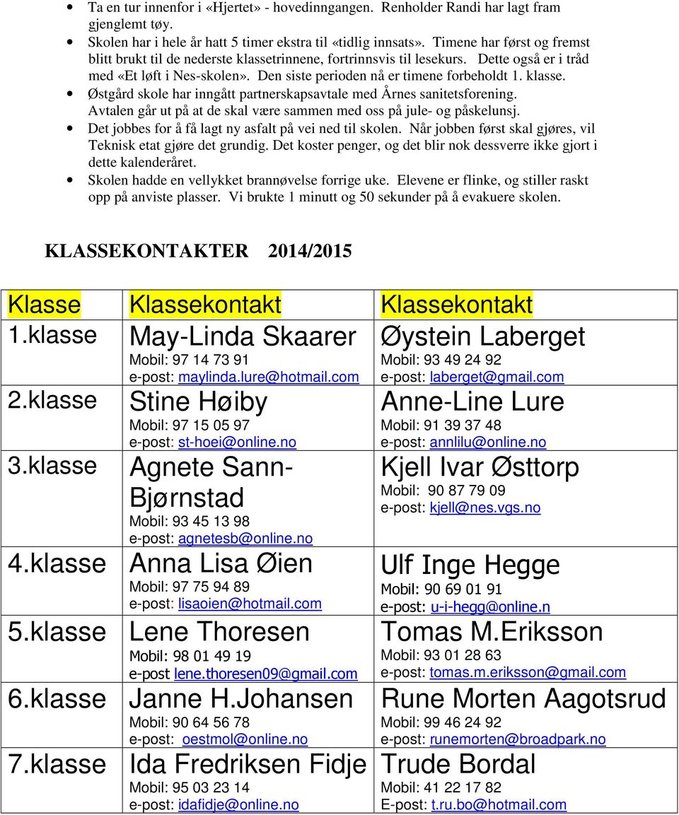 Avtalen går ut på at de skal være sammen med oss på jule- og påskelunsj. Det jobbes for å få lagt ny asfalt på vei ned til skolen. Når jobben først skal gjøres, vil Teknisk etat gjøre det grundig.