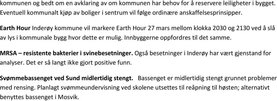 MRSA resistente bakterier i svinebesetninger. Også besetninger i Inderøy har vært gjenstand for analyser. Det er så langt ikke gjort positive funn.