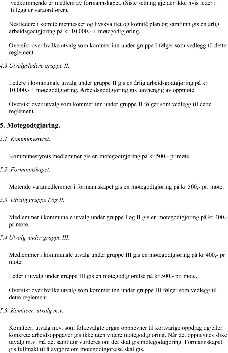 Oversiktoverhvilke utvalgsom kommerinn undergruppei følgersom vedleggtil dette reglement. 4.3 UtvalgslederegruppeII. Lederei kommunaleutvalg undergruppeii gis enårlig arbeidsgodtgjøringpåkr 10.