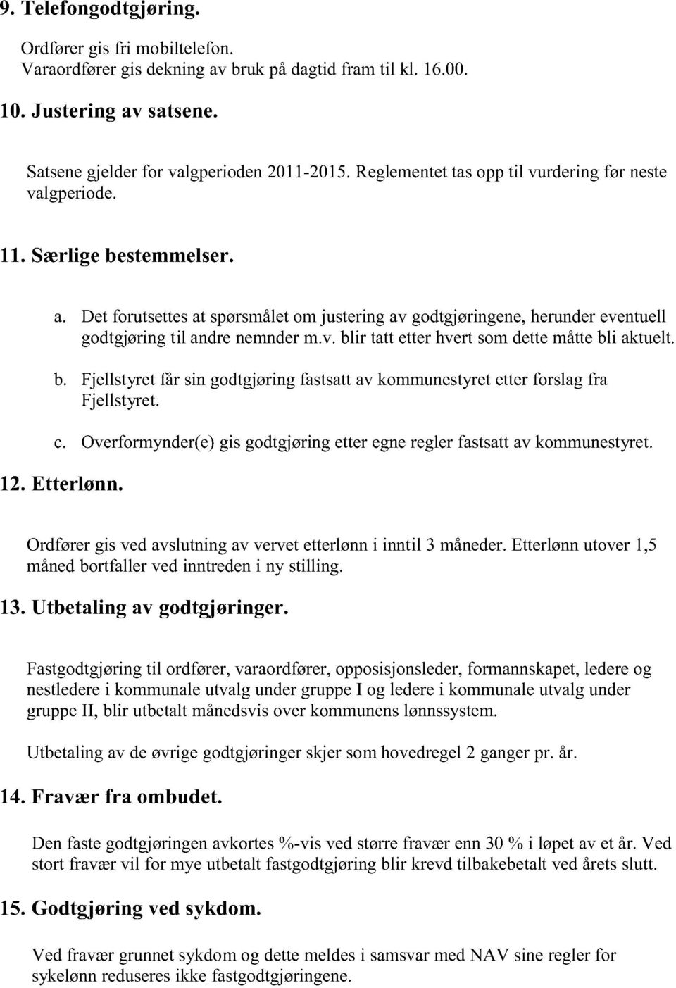 b. Fjellstyret får sin godtgjøringfastsattav kommunestyretetterforslagfra Fjellstyret. c. Overformynder(e)gis godtgjøringetteregne reglerfastsattav kommunestyret. 12.Etterlønn.