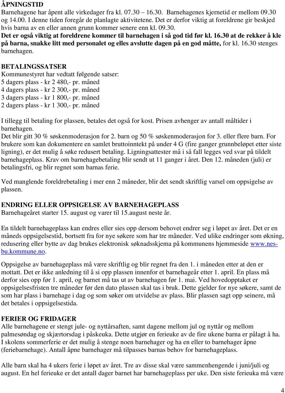 30 at de rekker å kle på barna, snakke litt med personalet og elles avslutte dagen på en god måtte, for kl. 16.30 stenges barnehagen.