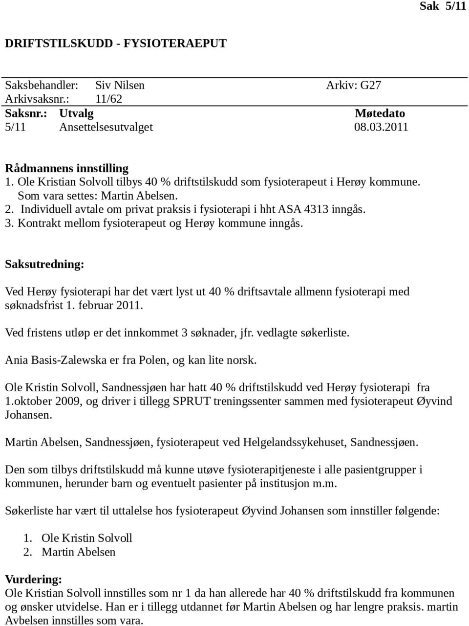 Kontrakt mellom fysioterapeut og Herøy kommune inngås. Ved Herøy fysioterapi har det vært lyst ut 40 % driftsavtale allmenn fysioterapi med søknadsfrist 1. februar 2011.